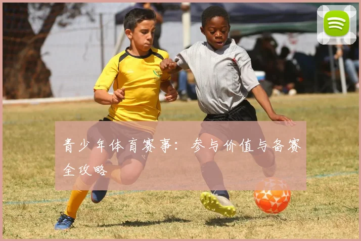 青少年体育赛事：参与价值与备赛全攻略
