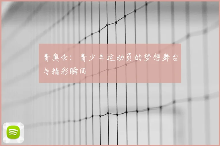 青奥会:青少年运动员的梦想舞台与精彩瞬间