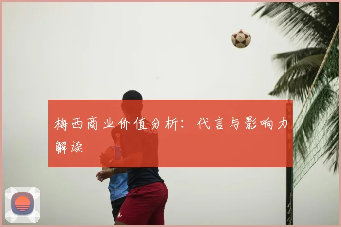 梅西商业价值分析：代言与影响力解读
